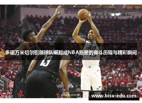 多诺万米切尔引领球队崛起成NBA新星的奋斗历程与精彩瞬间