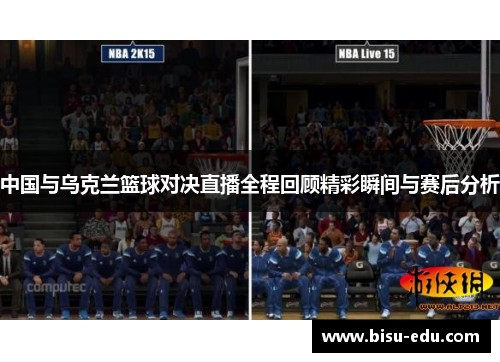中国与乌克兰篮球对决直播全程回顾精彩瞬间与赛后分析