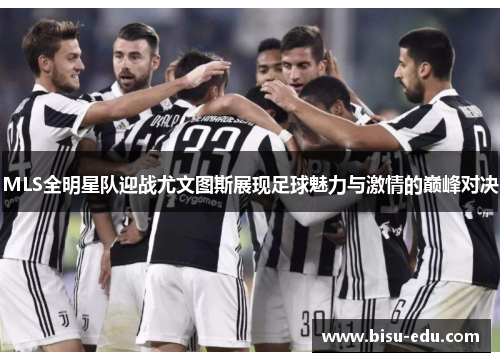 MLS全明星队迎战尤文图斯展现足球魅力与激情的巅峰对决