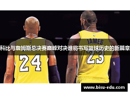 科比与詹姆斯总决赛巅峰对决谁将书写篮球历史的新篇章