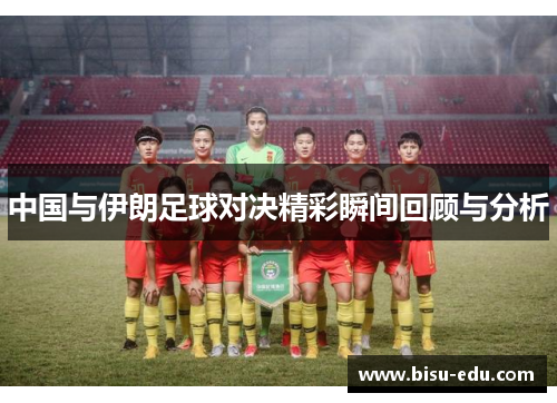 中国与伊朗足球对决精彩瞬间回顾与分析