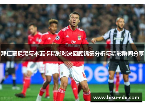 拜仁慕尼黑与本菲卡精彩对决回顾锦集分析与精彩瞬间分享