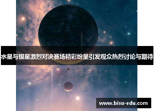 水星与银星激烈对决赛场精彩纷呈引发观众热烈讨论与期待
